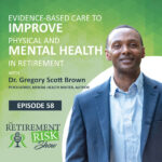Dr Gregory Scott Brown on the Retirement Risk Show on Mental and Physical Health Improvement in Retirement